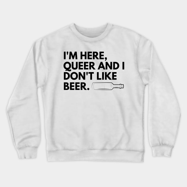 I'm here, queer and I don't like beer. Crewneck Sweatshirt by BountL